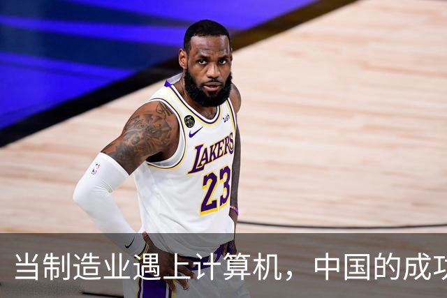 当制造业遇上计算机，中国的成功秘诀是什么？